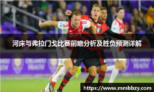河床与弗拉门戈比赛前瞻分析及胜负预测详解