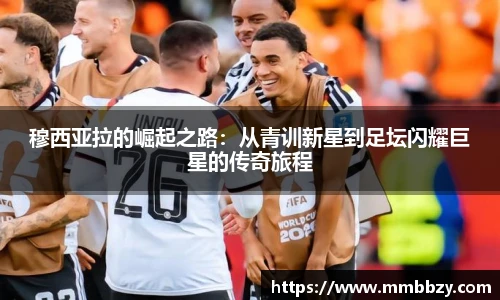穆西亚拉的崛起之路：从青训新星到足坛闪耀巨星的传奇旅程